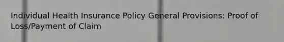 Individual Health Insurance Policy General Provisions: Proof of Loss/Payment of Claim