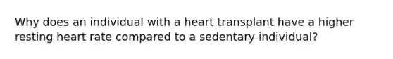 Why does an individual with a heart transplant have a higher resting heart rate compared to a sedentary individual?