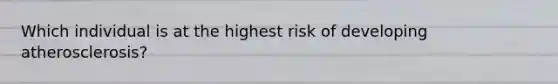 Which individual is at the highest risk of developing atherosclerosis?