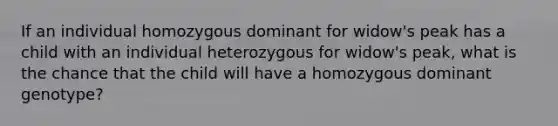 If an individual homozygous dominant for widow's peak has a child with an individual heterozygous for widow's peak, what is the chance that the child will have a homozygous dominant genotype?