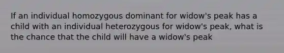 If an individual homozygous dominant for widow's peak has a child with an individual heterozygous for widow's peak, what is the chance that the child will have a widow's peak