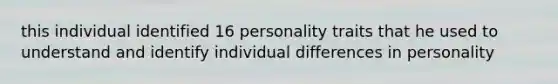 this individual identified 16 personality traits that he used to understand and identify individual differences in personality