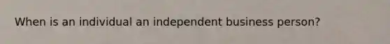 When is an individual an independent business person?