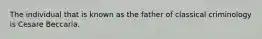 The individual that is known as the father of classical criminology is Cesare Beccaria.