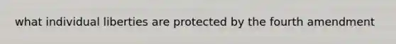 what individual liberties are protected by the fourth amendment