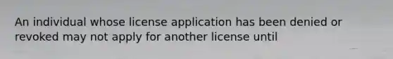 An individual whose license application has been denied or revoked may not apply for another license until