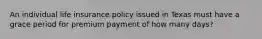 An individual life insurance policy issued in Texas must have a grace period for premium payment of how many days?