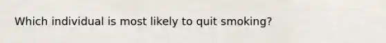 Which individual is most likely to quit smoking?