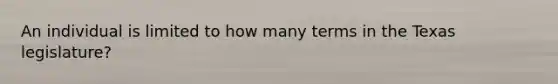 An individual is limited to how many terms in the Texas legislature?