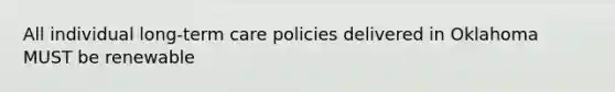 All individual long-term care policies delivered in Oklahoma MUST be renewable