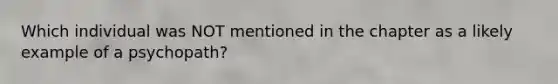 Which individual was NOT mentioned in the chapter as a likely example of a psychopath?