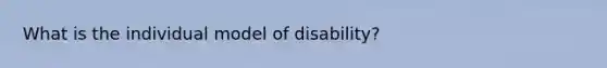 What is the individual model of disability?