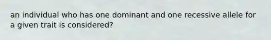 an individual who has one dominant and one recessive allele for a given trait is considered?