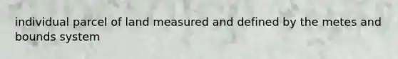 individual parcel of land measured and defined by the metes and bounds system