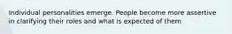 Individual personalities emerge. People become more assertive in clarifying their roles and what is expected of them