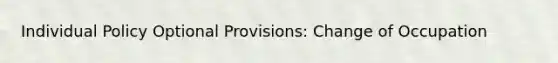 Individual Policy Optional Provisions: Change of Occupation