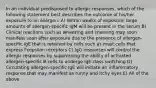 In an individual predisposed to allergic responses, which of the following statement best describes the outcome of his/her exposure to an allergen: A) Within weeks of exposure, large amounts of allergen-specific IgM will be present in the serum B) Clinical reactions such as wheezing and sneezing may soon manifest soon after exposure due to the presence of allergen-specific IgE that is retained by cells such as mast cells that express Fcepsilon receptors C) IgG responses will control the allergic responses by suppressing the ability of activated allergen-specific B cells to undergo IgE class switching D) Circulating allergen-specific IgE will initiate an inflammatory response that may manifest as runny and itchy eyes E) All of the above