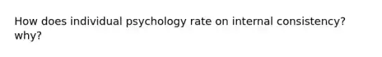 How does individual psychology rate on internal consistency? why?