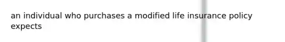 an individual who purchases a modified life insurance policy expects