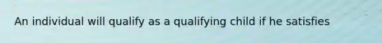 An individual will qualify as a qualifying child if he satisfies