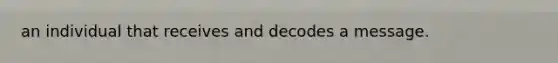 an individual that receives and decodes a message.