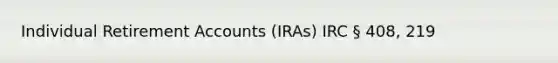 Individual Retiremen<a href='https://www.questionai.com/knowledge/k7x83BRk9p-t-accounts' class='anchor-knowledge'>t accounts</a> (IRAs) IRC § 408, 219