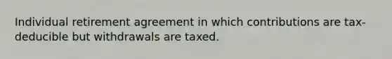 Individual retirement agreement in which contributions are tax-deducible but withdrawals are taxed.