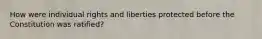 How were individual rights and liberties protected before the Constitution was ratified?