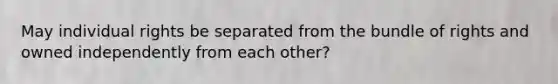 May individual rights be separated from the bundle of rights and owned independently from each other?