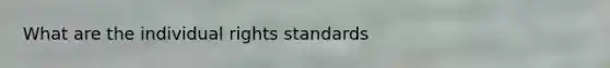 What are the individual rights standards