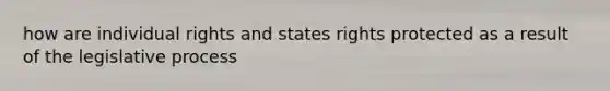 how are individual rights and states rights protected as a result of the legislative process