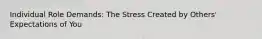 Individual Role Demands: The Stress Created by Others' Expectations of You