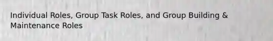 Individual Roles, Group Task Roles, and Group Building & Maintenance Roles