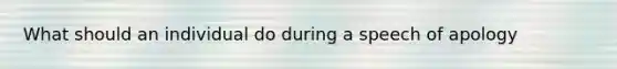 What should an individual do during a speech of apology