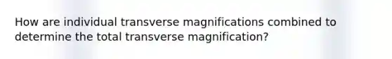 How are individual transverse magnifications combined to determine the total transverse magnification?