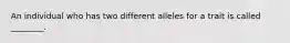 An individual who has two different alleles for a trait is called ________.