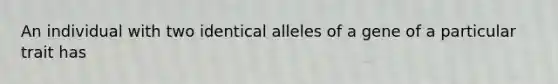 An individual with two identical alleles of a gene of a particular trait has