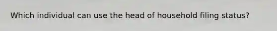 Which individual can use the head of household filing status?