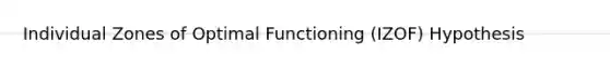 Individual Zones of Optimal Functioning (IZOF) Hypothesis