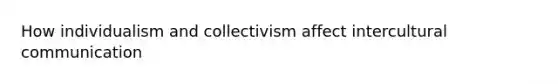 How individualism and collectivism affect intercultural communication