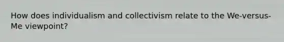 How does individualism and collectivism relate to the We-versus-Me viewpoint?