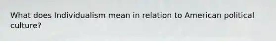 What does Individualism mean in relation to American political culture?