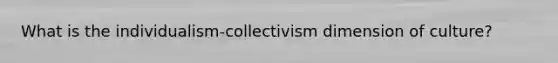 What is the individualism-collectivism dimension of culture?