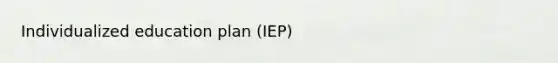 Individualized education plan (IEP)