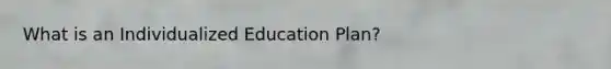 What is an Individualized Education Plan?