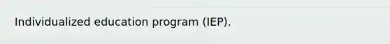 Individualized education program (IEP).