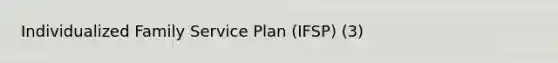 Individualized Family Service Plan (IFSP) (3)