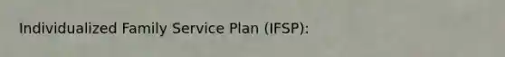 Individualized Family Service Plan (IFSP):