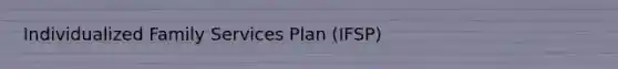 Individualized Family Services Plan (IFSP)