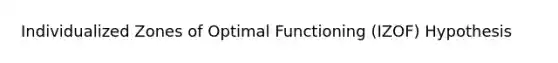 Individualized Zones of Optimal Functioning (IZOF) Hypothesis